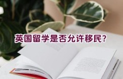 英国留学是否允许移民？