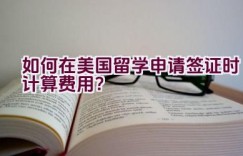 如何在美国留学申请签证时计算费用？