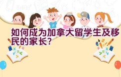 如何成为加拿大留学生及移民的家长？