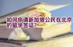 如何申请新加坡公民在北京的留学签证？