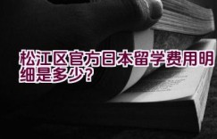 松江区官方日本留学费用明细是多少？