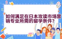 如何满足在日本攻读市场营销专业所需的留学条件？