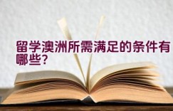 留学澳洲所需满足的条件有哪些？