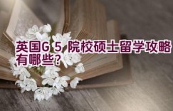 英国G5院校硕士留学攻略有哪些？