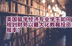 美国留学经济专业学生如何规划财务以最大化教育投资回报率？