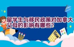 留学生与移民政策对加拿大父母的影响有哪些？