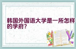 韩国外国语大学是一所怎样的学府？