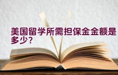 美国留学所需担保金金额是多少？