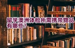 留学澳洲体检所需携带物品有哪些？