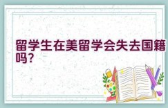 留学生在美留学会失去国籍吗？