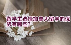 留学生选择加拿大留学的优势有哪些？