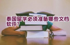 泰国留学必须准备哪些文档软件？