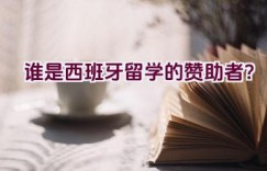 谁是西班牙留学的赞助者？