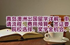 青岛澳洲出国留学详解：申请流程、费用预算、签证要求、院校选择、奖学金机会、文化适应指南、毕业后就业前景有哪些？