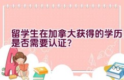 留学生在加拿大获得的学历是否需要认证？