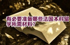 有必要准备哪些法国本科留学所需材料？