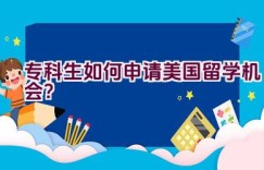 专科生如何申请美国留学机会？