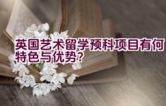 英国艺术留学预科项目有何特色与优势？