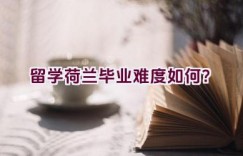 留学荷兰毕业难度如何？