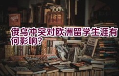 俄乌冲突对欧洲留学生涯有何影响？