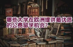 哪些大学在欧洲提供最优质的公费留学机会？