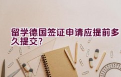 留学德国签证申请应提前多久提交？