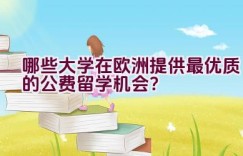 “哪些大学在欧洲提供最优质的公费留学机会？”