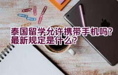 泰国留学允许携带手机吗？最新规定是什么？