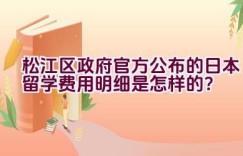 松江区政府官方公布的日本留学费用明细是怎样的？