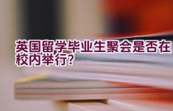 英国留学毕业生聚会是否在校内举行？