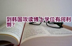 到韩国攻读博士学位有何利弊？