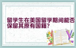 留学生在美国留学期间能否保留其原有国籍？