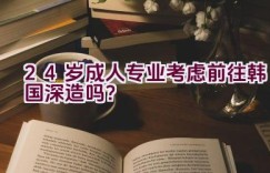 24岁成人专业考虑前往韩国深造吗？