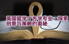 英国留学广告学专业：探索创意与策略的奥秘