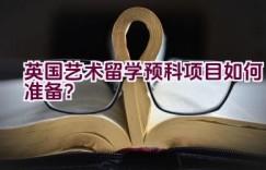 英国艺术留学预科项目如何准备？