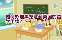 如何办理黑龙江到英国的留学手续？