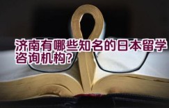 济南有哪些知名的日本留学咨询机构？