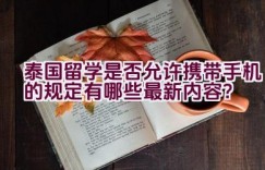 泰国留学是否允许携带手机的规定有哪些最新内容？