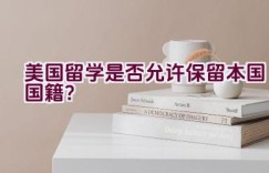 美国留学是否允许保留本国国籍？