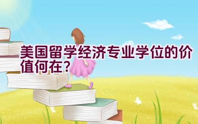 美国留学经济专业学位的价值何在？插图