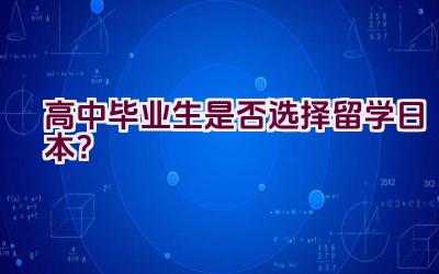 高中毕业生是否选择留学日本？插图