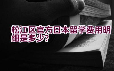 松江区官方日本留学费用明细是多少？插图