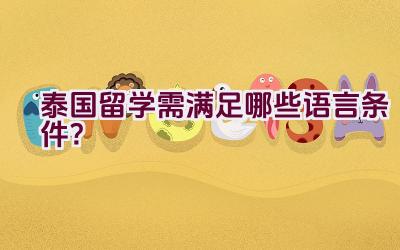 泰国留学需满足哪些语言条件？插图