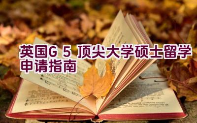 英国G5顶尖大学硕士留学申请指南插图