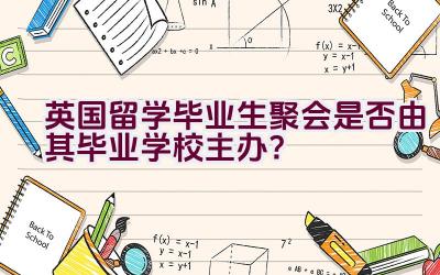 英国留学毕业生聚会是否由其毕业学校主办？插图