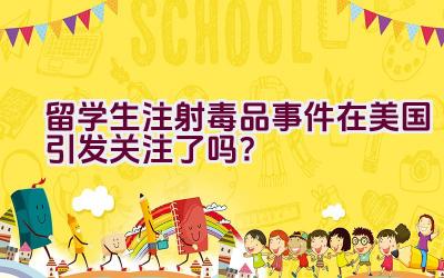 留学生注射毒品事件在美国引发关注了吗？插图