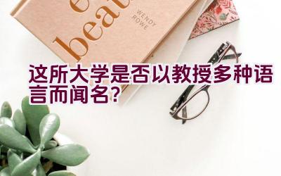 这所大学是否以教授多种语言而闻名？插图