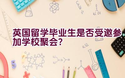 英国留学毕业生是否受邀参加学校聚会？插图