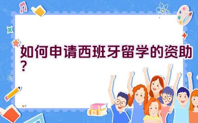 如何申请西班牙留学的资助？插图