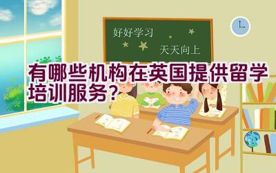 有哪些机构在英国提供留学培训服务？插图